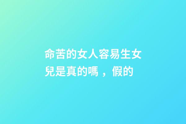 命苦的女人容易生女兒是真的嗎，假的